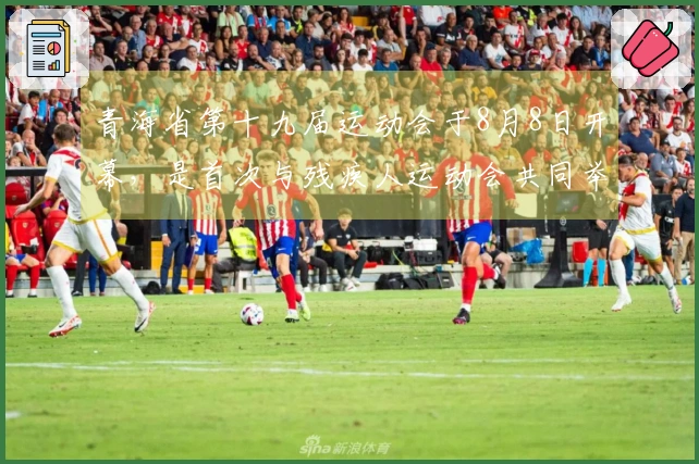 青海省第十九届运动会于8月8日开幕，是首次与残疾人运动会共同举行
