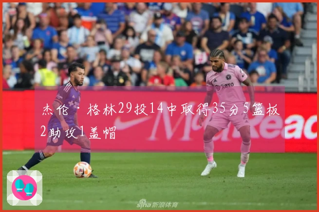 杰伦·格林29投14中取得35分5篮板2助攻1盖帽