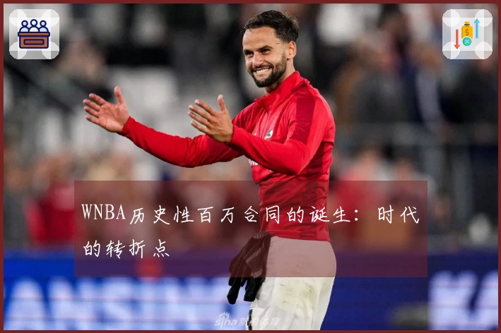 WNBA历史性百万合同的诞生：时代的转折点