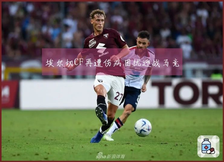 埃尔切CF再遭伤病困扰迎战马竞