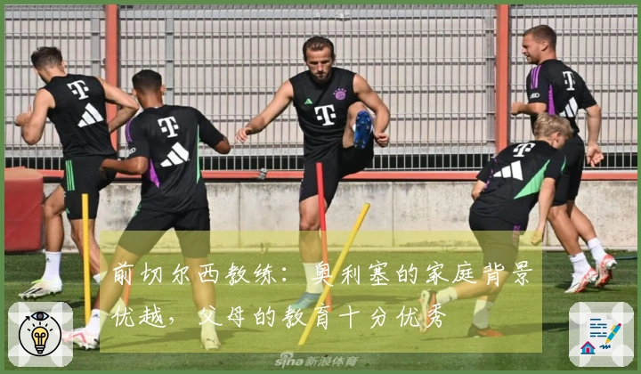 前切尔西教练:奥利塞的家庭背景优越,父母的教育十分优秀